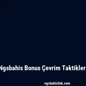 Ngsbahis Bonus Çevrim Taktikleri