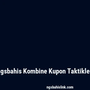 Ngsbahis Kombine Kupon Taktikleri