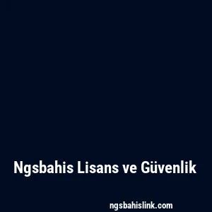 Ngsbahis Lisans ve Güvenlik