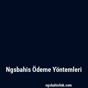 Ngsbahis Ödeme Yöntemleri