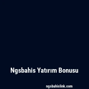 Ngsbahis Yatırım Bonusu