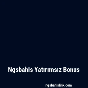 Ngsbahis Yatırımsız Bonus